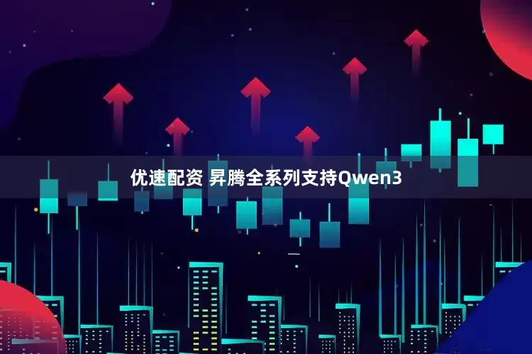 优速配资 昇腾全系列支持Qwen3