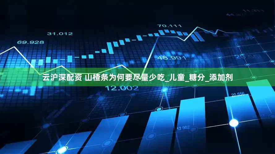 云沪深配资 山楂条为何要尽量少吃_儿童_糖分_添加剂